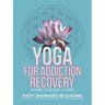 Yoga for Addiction Recovery: 8 Limbs, 10 Bodies, 12 Steps