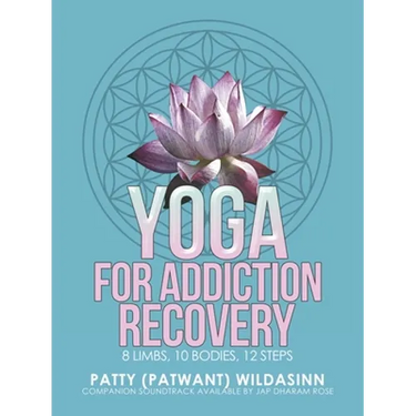 Yoga for Addiction Recovery: 8 Limbs, 10 Bodies, 12 Steps