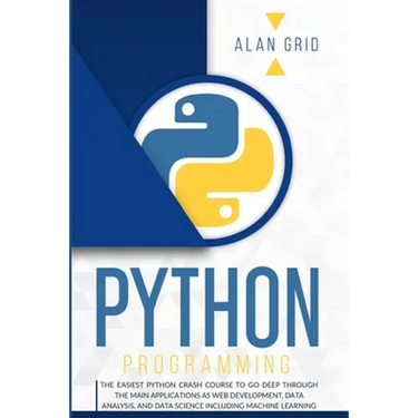 Python Programming: The Easiest Python Crash Course to go Deep Through the Main Application as Web Development, Data Analysis and Data Science Includi