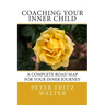 Coaching Your Inner Child: A Complete Road Map for Your Inner Journey