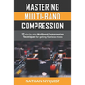 Mastering Multi-Band Compression: 17 step by step multiband compression techniques for getting flawless mixes