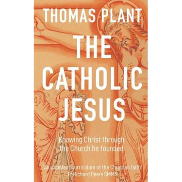 The Catholic Jesus: Knowing Christ through the Church he founded
