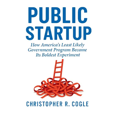 Public Startup: How America's Least Likely Government Program Became Its Boldest Experiment