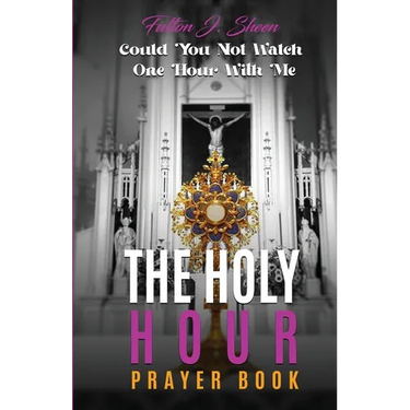 The Holy Hour Prayer Book: Could You Not Watch One Hour With Me?