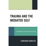 Trauma and the Mediated Self: Contemporary Life Writing Across Media