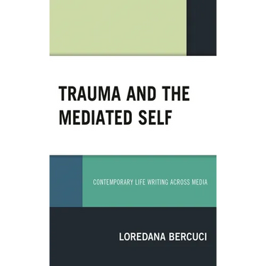 Trauma and the Mediated Self: Contemporary Life Writing Across Media