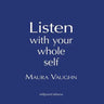 Listen with Your Whole Self