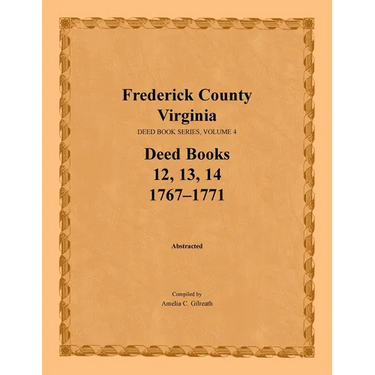 Frederick County, Virginia Deed Book Series, Volume 4, Deed Books 12, 13, 14: 1767-1771