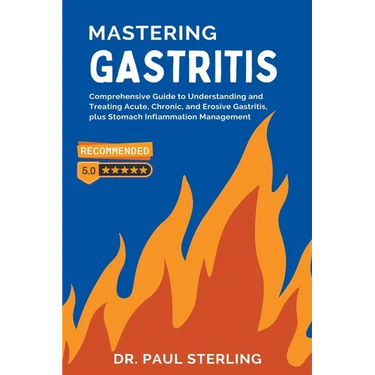 Mastering Gastritis: Comprehensive Guide to Understanding and Treating Acute, Chronic, and Erosive Gastritis, plus Stomach Inflammation Management