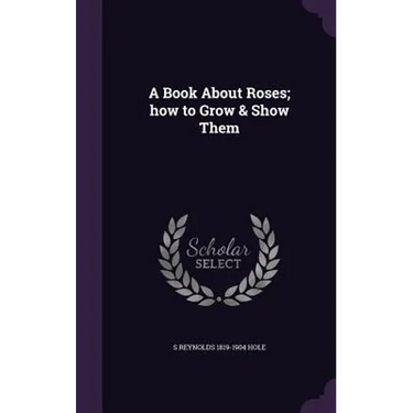 A Book About Roses; how to Grow & Show Them