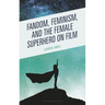 Fandom, Feminism, and the Female Superhero on Film