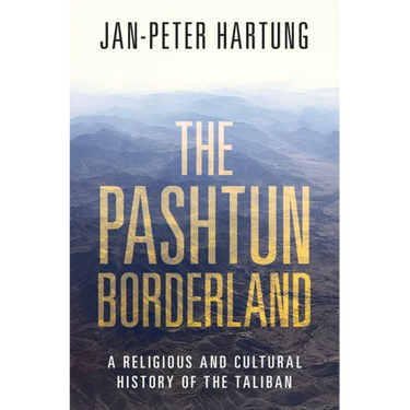 The Pashtun Borderland: A Religious and Cultural History of the Taliban