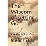 The Wisdom of Letting Go: Let Go to Let God