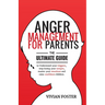 Anger Management for Parents: The ultimate guide to understand your triggers, stop losing your temper, master your emotions, and raise confident child