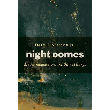 Night Comes: Death, Imagination, and the Last Things
