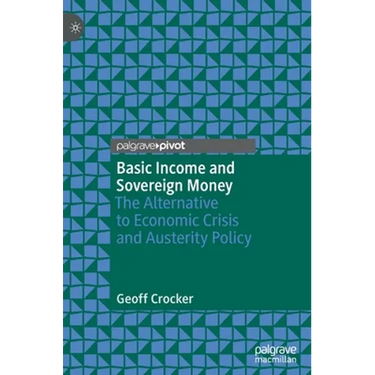 Basic Income and Sovereign Money: The Alternative to Economic Crisis and Austerity Policy