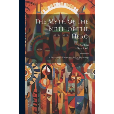 The Myth of the Birth of the Hero: A Psychological Interpretation of Mythology