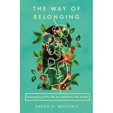 The Way of Belonging: Reimagining Who We Are and How We Relate