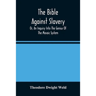 The Bible Against Slavery, Or, An Inquiry Into The Genius Of The Mosaic System, And The Teachings Of The Old Testament On The Subject Of Human Rights