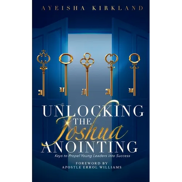 Unlocking The Joshua Anointing: Keys To Propel Young Leaders Into Success