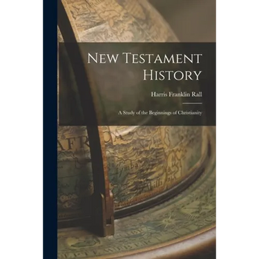New Testament History: A Study of the Beginnings of Christianity