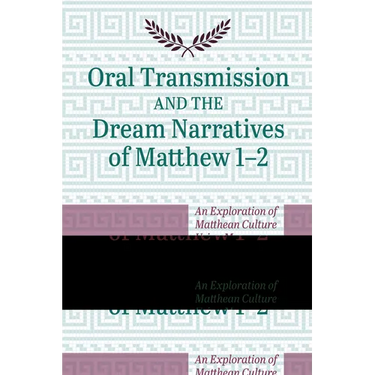 Oral Transmission and the Dream Narratives of Matthew 1-2: An Exploration of Matthean Culture Using Memory Techniques