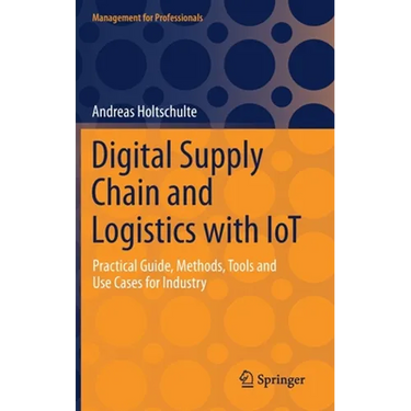 Digital Supply Chain and Logistics with Iot: Practical Guide, Methods, Tools and Use Cases for Industry