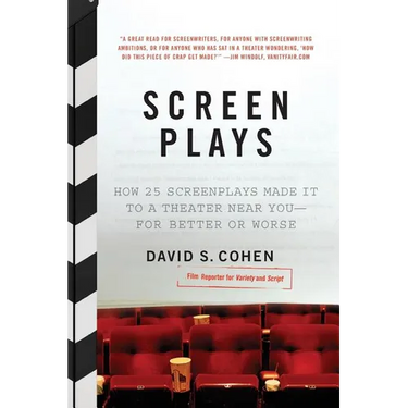 Screen Plays: How 25 Screenplays Made It to a Theater Near You--For Better or Worse