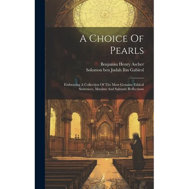 A Choice Of Pearls: Embracing A Collection Of The Most Genuine Ethical Sentences, Maxims And Salutary Reflections