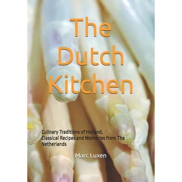 The Dutch Kitchen: Culinary Traditions of Holland, Classical Recipes and Memories from The Netherlands