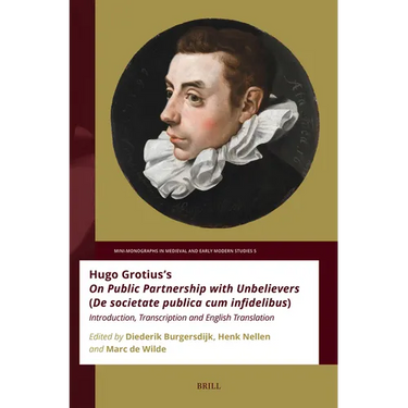 Hugo Grotius's on Public Partnership with Unbelievers (de Societate Publica Cum Infidelibus): Introduction, Transcription and English Translation