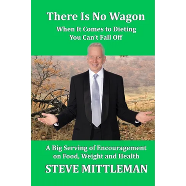 There Is No Wagon - When It Comes To Dieting You Can't Fall Off: A Big Serving Of Encouragement On Food, Weight & Health