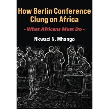 How Berlin Conference Clung on Africa: What Africans Must Do