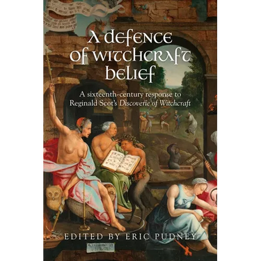 A Defence of Witchcraft Belief: A Sixteenth-Century Response to Reginald Scot's Discoverie of Witchcraft