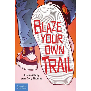 Blaze Your Own Trail: Ideas for Teens to Find and Pursue Your Purpose