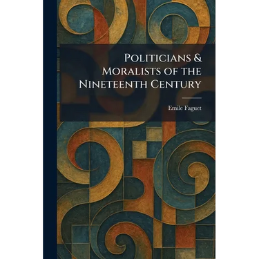 Politicians & Moralists of the Nineteenth Century
