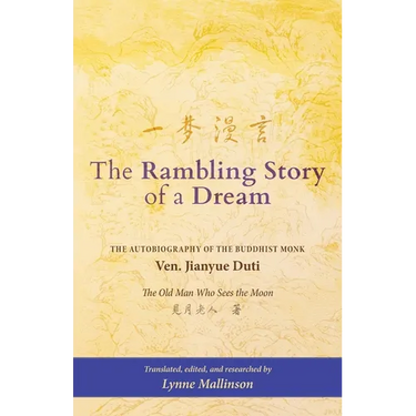 The Rambling Story of a Dream: "The Autobiography of the Buddhist Monk Ven. Jianyue Duti, The Old Man Who Sees the Moon"