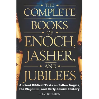 The Complete Books of Enoch, Jasher, and Jubilees: Ancient Biblical Texts on Fallen Angels, The Nephilim, and Early Jewish History