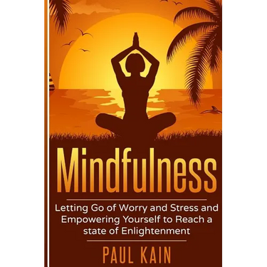 Mindfulness: Letting Go of Worry and Stress and Empowering Yourself to Reach a State of Enlightenment
