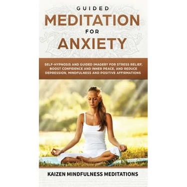 Guided Meditation for Anxiety: Self-Hypnosis and Guided Imagery for Stress Relief, Boost Confidence and Inner Peace, and Reduce Depression with Mindfu