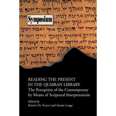 Reading the Present in the Qumran Library: The Perception of the Contemporary by Means of Scriptural Interpretations