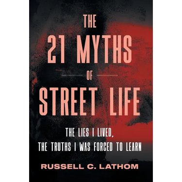The 21 Myths of Street Life: The Lies I Lived, the Truths I Was Forced to Learn