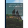 New Voyages to North-America: Containing an Account of the Several Nations of That Vast Continent ... the Several Attempts of the English and French