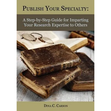 Publish Your Specialty: A Step-by-Step Guide for Imparting Your Research Expertise to Others