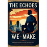 The Echoes We Make