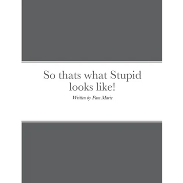 So thats what Stupid looks like!: By Pam Marie