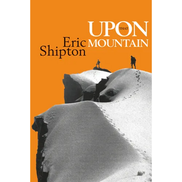 Upon That Mountain: The first autobiography of the legendary mountaineer Eric Shipton