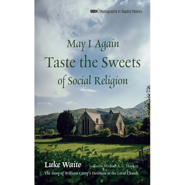 May I Again Taste the Sweets of Social Religion: The Story of William Carey's Devotion to the Local Church