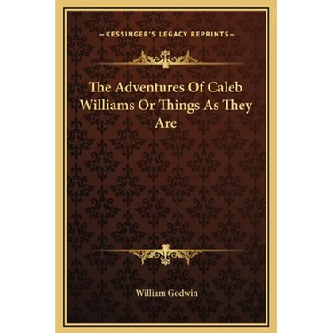 The Adventures Of Caleb Williams Or Things As They Are