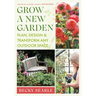 Grow a New Garden: Plan, Design and Transform Any Outdoor Space